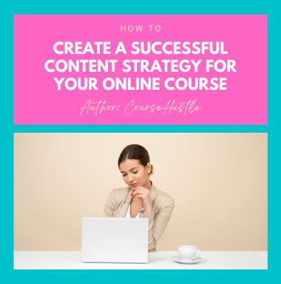 Content Marketing 101: How to Create a Successful Content Strategy for Your Online Course